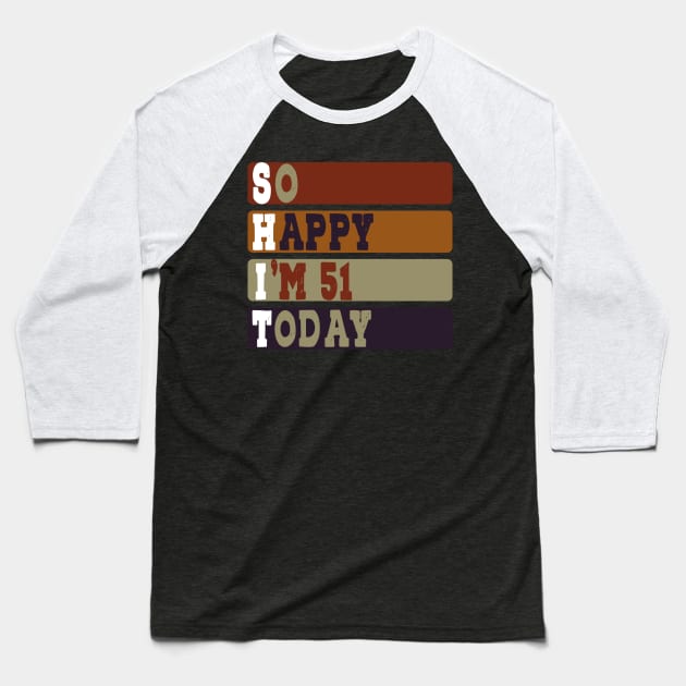 Funny i'm 51 Years So Happy I'm 51 51th Birthday Tee Idea Old Birthday Quotes Baseball T-Shirt by RetroZin